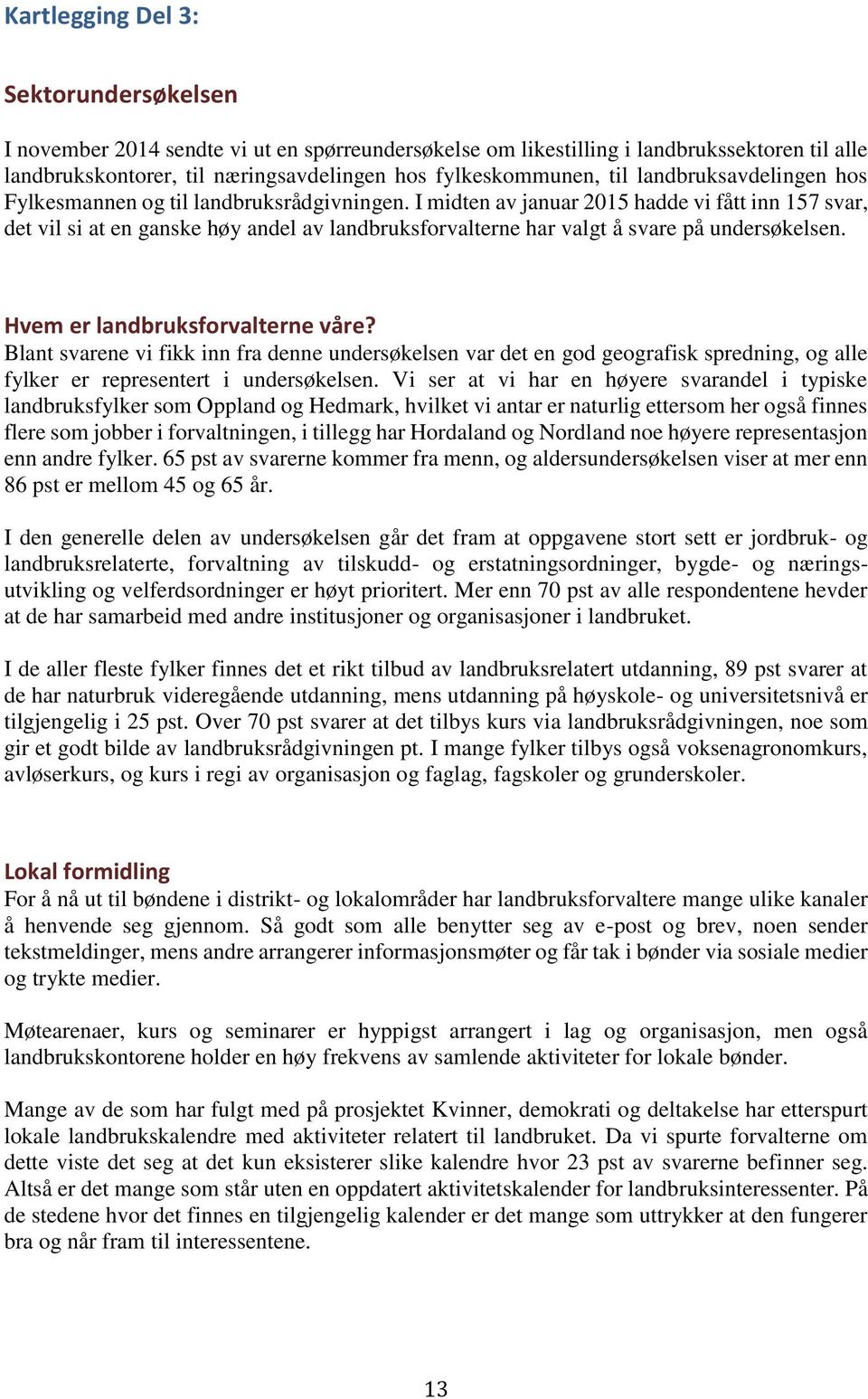 I midten av januar 2015 hadde vi fått inn 157 svar, det vil si at en ganske høy andel av landbruksforvalterne har valgt å svare på undersøkelsen. Hvem er landbruksforvalterne våre?