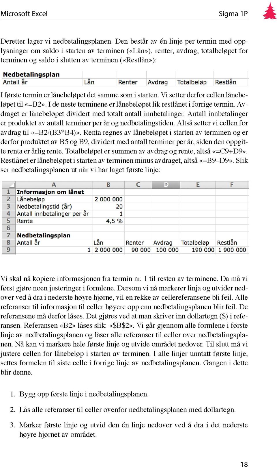 lånebeløpet det samme som i starten. Vi setter derfor cellen lånebeløpet til «=B2». I de neste terminene er lånebeløpet lik restlånet i forrige termin.