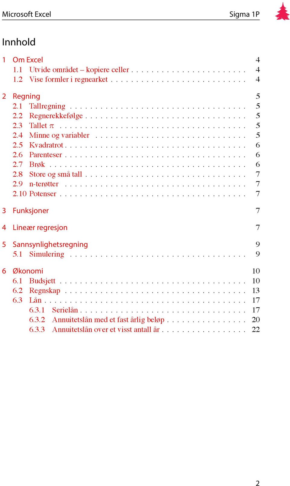 6 Parenteser.................................... 6 2.7 Brøk....................................... 6 2.8 Store og små tall................................ 7 2.9 n-terøtter.................................... 7 2.10 Potenser.