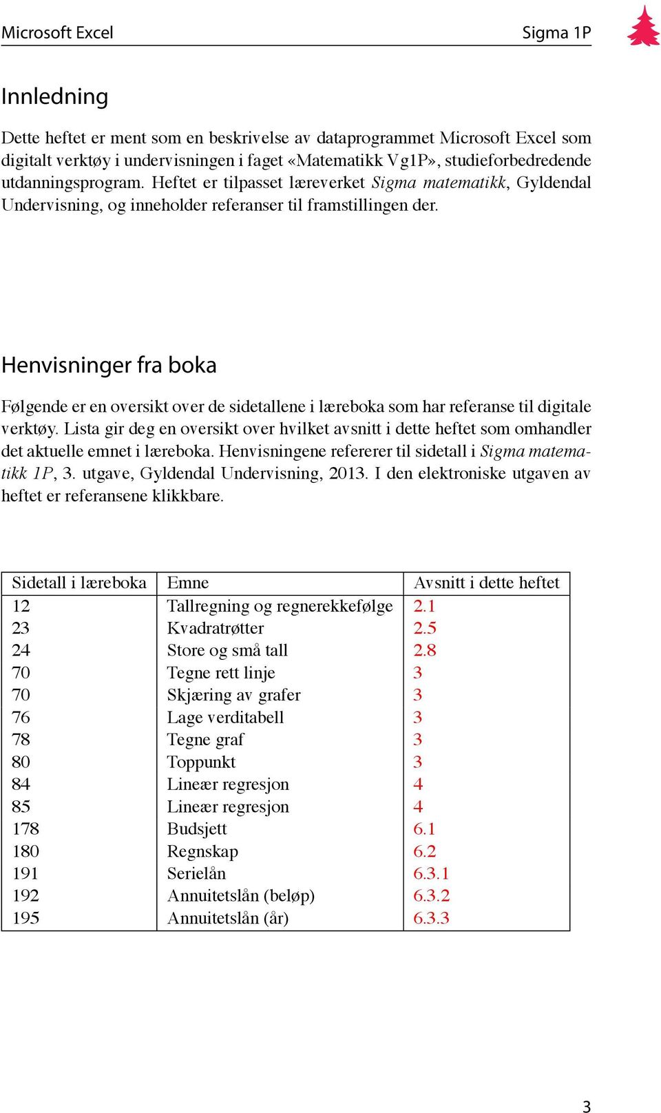 Henvisninger fra boka Følgende er en oversikt over de sidetallene i læreboka som har referanse til digitale verktøy.