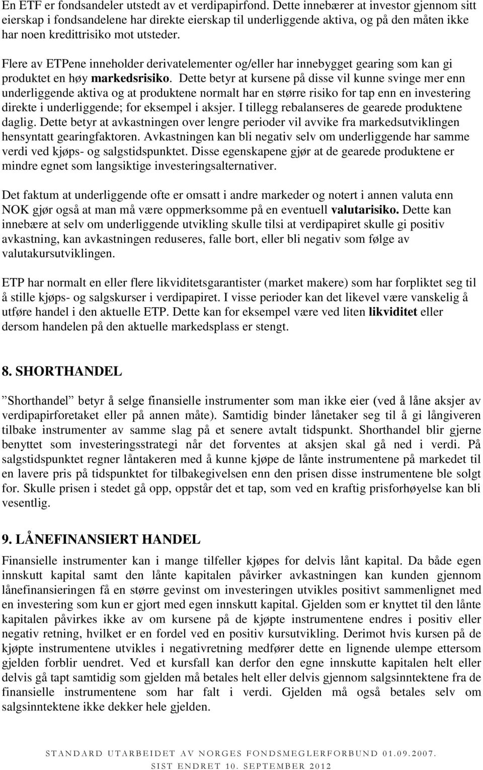 Flere av ETPene inneholder derivatelementer og/eller har innebygget gearing som kan gi produktet en høy markedsrisiko.