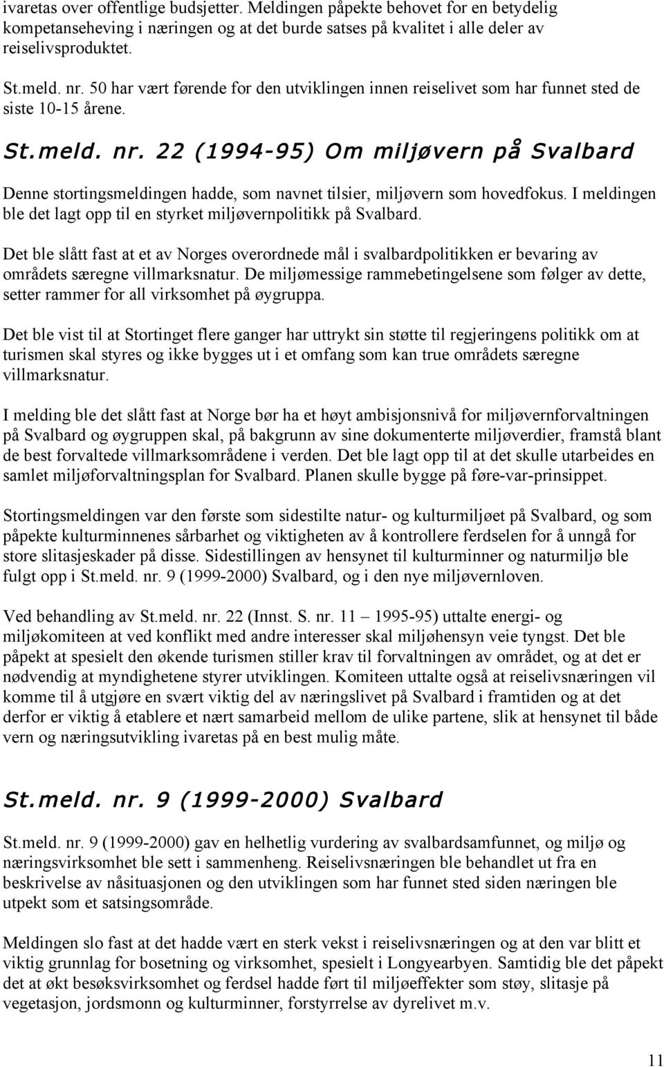 22 (1994-95) Om miljøvern på Svalbard Denne stortingsmeldingen hadde, som navnet tilsier, miljøvern som hovedfokus. I meldingen ble det lagt opp til en styrket miljøvernpolitikk på Svalbard.