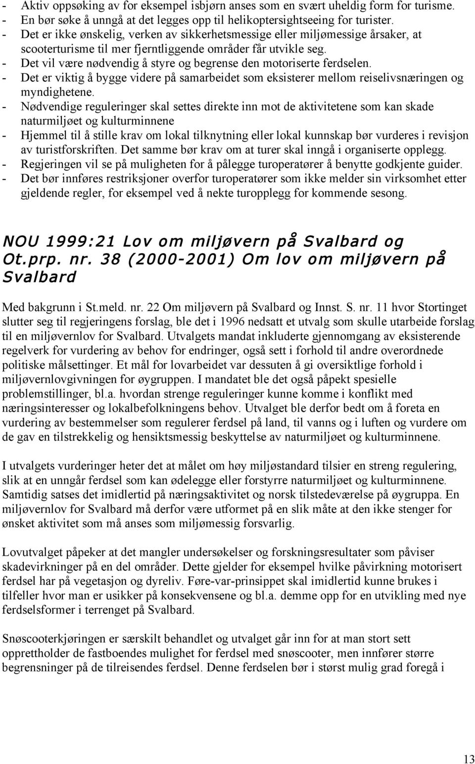 - Det vil være nødvendig å styre og begrense den motoriserte ferdselen. - Det er viktig å bygge videre på samarbeidet som eksisterer mellom reiselivsnæringen og myndighetene.