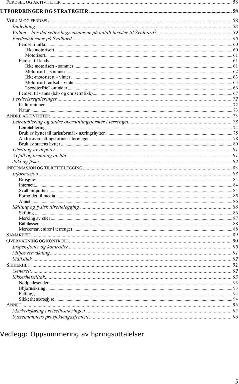 .. 63 Scooterfrie områder... 66 Ferdsel til vanns (båt- og cruisetrafikk)... 67 Ferdselsreguleringer... 72 Kulturminner... 72 Natur... 73 ANDRE AKTIVITETER.