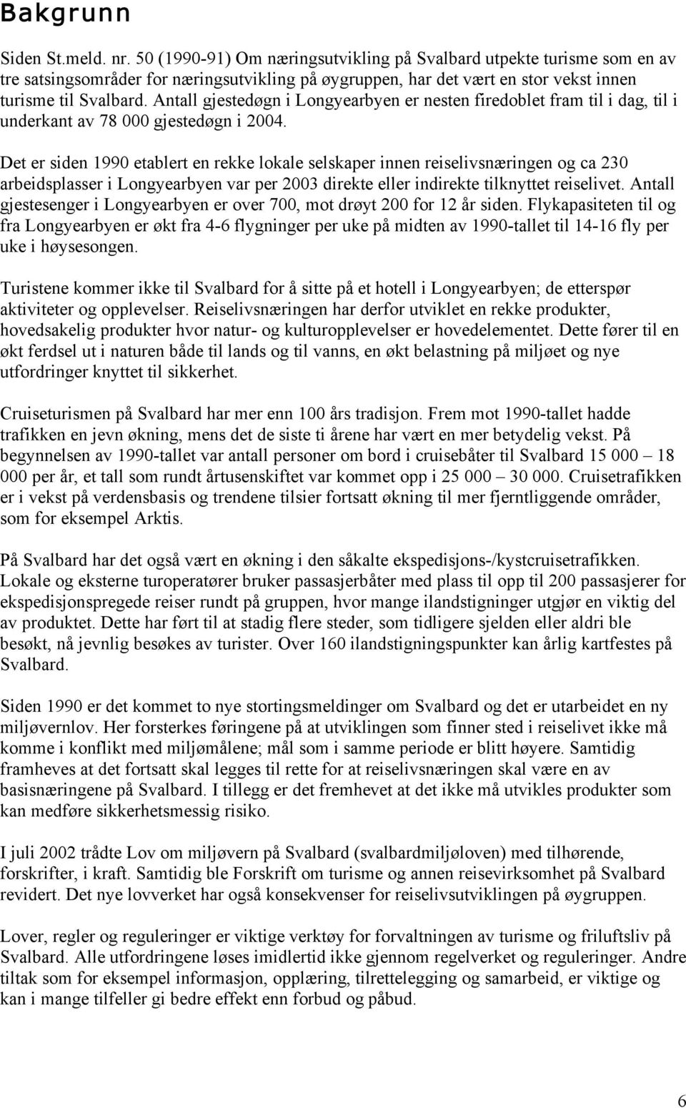 Antall gjestedøgn i Longyearbyen er nesten firedoblet fram til i dag, til i underkant av 78 000 gjestedøgn i 2004.