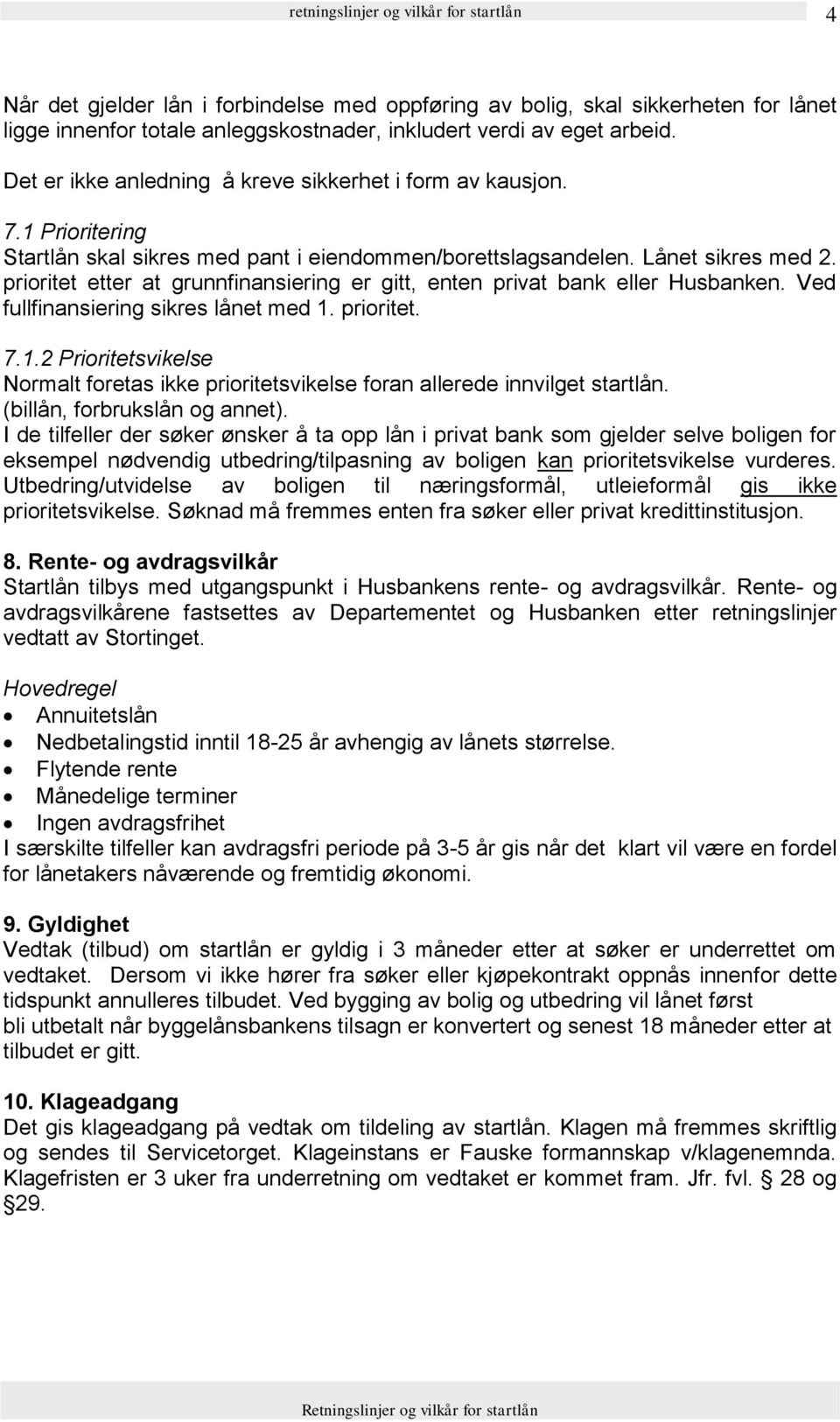 prioritet etter at grunnfinansiering er gitt, enten privat bank eller Husbanken. Ved fullfinansiering sikres lånet med 1.