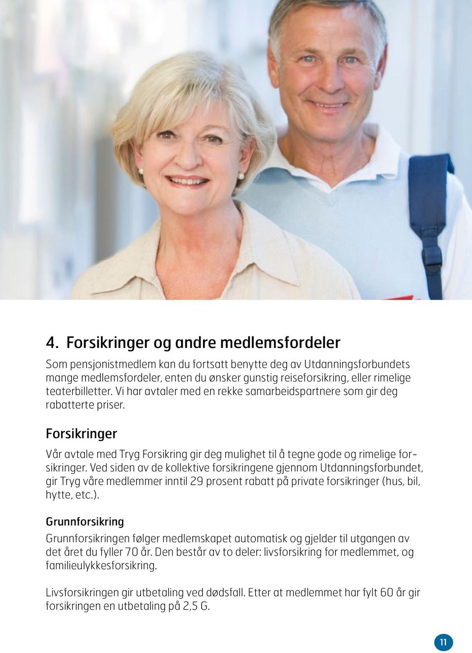 Ved siden av de kollektive forsikringene gjennom Utdanningsforbundet, gir Tryg våre medlemmer inntil 29 prosent rabatt på private forsikringer (hus, bil, hytte, etc.).