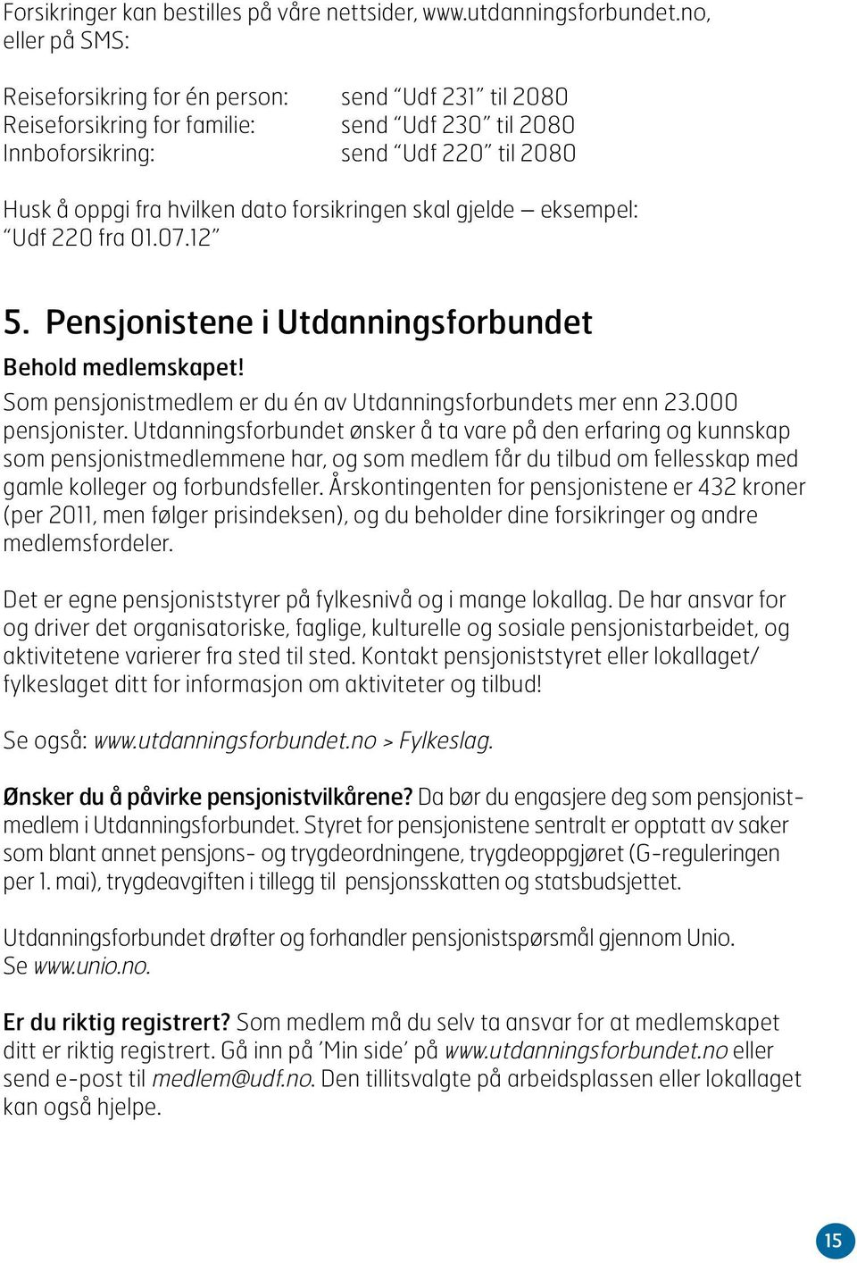 forsikringen skal gjelde eksempel: Udf 220 fra 01.07.12 5. Pensjonistene i Utdanningsforbundet Behold medlemskapet! Som pensjonistmedlem er du én av Utdanningsforbundets mer enn 23.000 pensjonister.