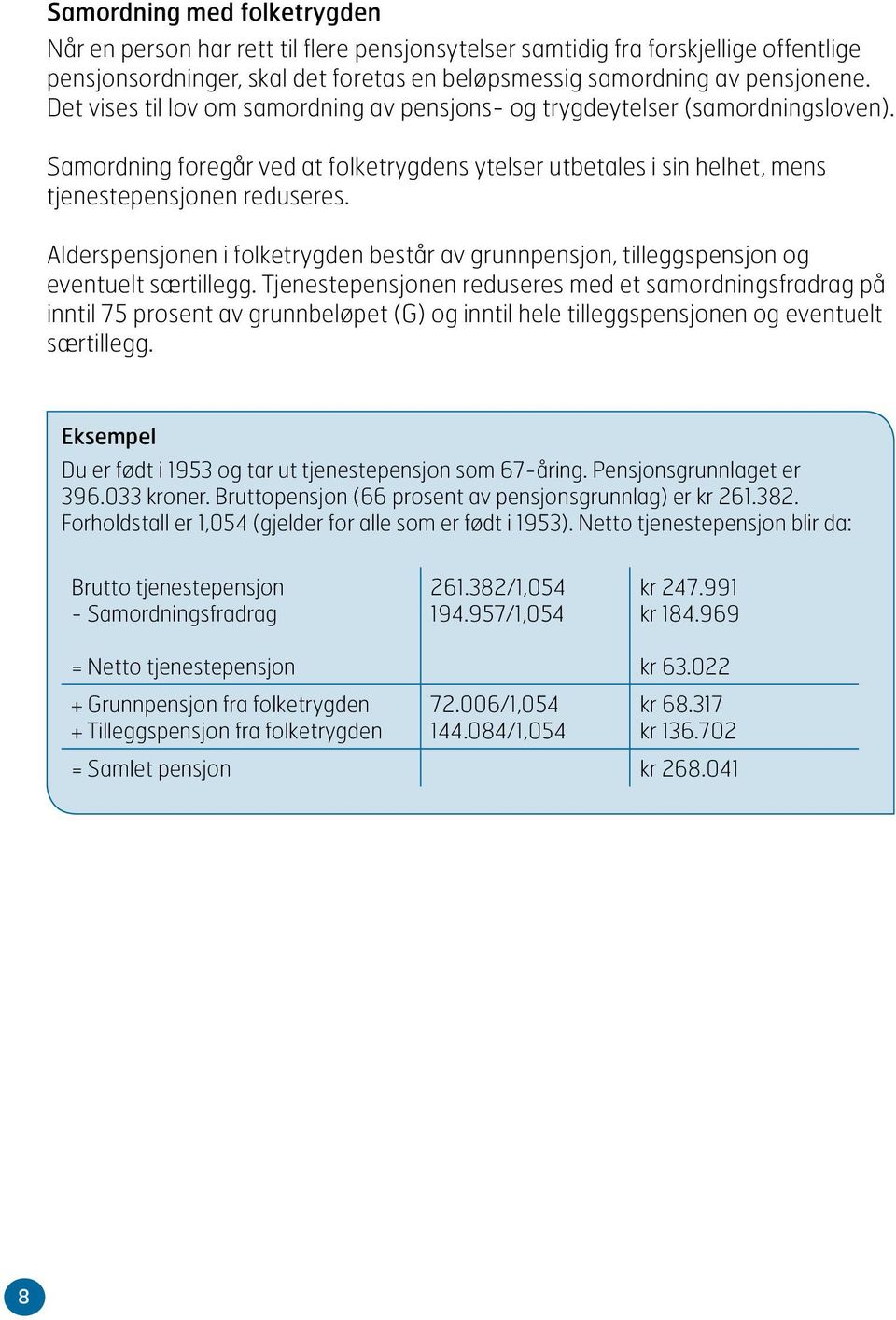 Alderspensjonen i folketrygden består av grunnpensjon, tilleggspensjon og eventuelt særtillegg.