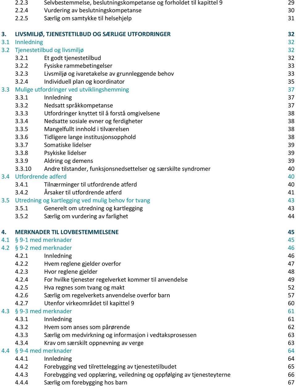 2.4 Individuell plan og koordinator 35 3.3 Mulige utfordringer ved utviklingshemming 37 3.3.1 Innledning 37 3.3.2 Nedsatt språkkompetanse 37 3.3.3 Utfordringer knyttet til å forstå omgivelsene 38 3.3.4 Nedsatte sosiale evner og ferdigheter 38 3.