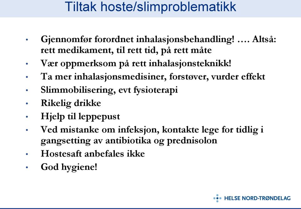 Ta mer inhalasjonsmedisiner, forstøver, vurder effekt Slimmobilisering, evt fysioterapi Rikelig drikke