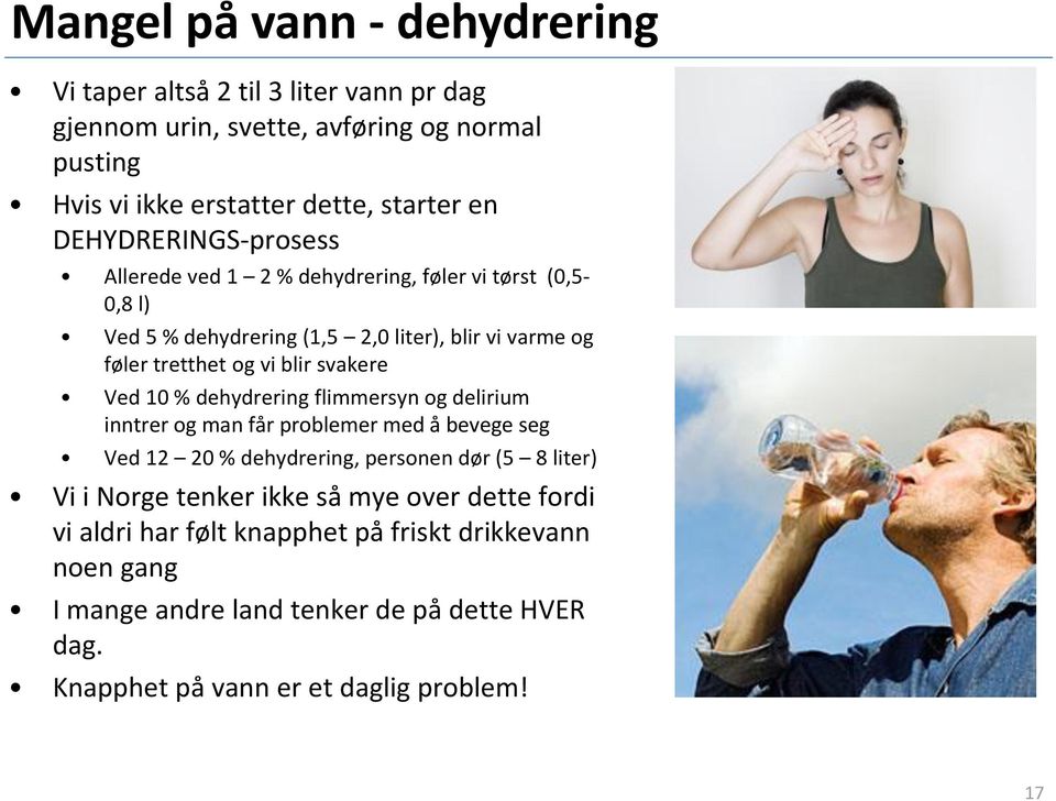 svakere Ved 10 % dehydrering flimmersyn og delirium inntrer og man får problemer med å bevege seg Ved 12 20 % dehydrering, personen dør (5 8 liter) Vi i Norge tenker