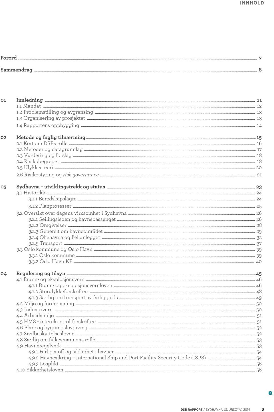 6 Risikostyring og risk governance... 21 03 Sydhavna - utviklingstrekk og status... 23 3.1 Historikk... 24 3.1.1 Beredskapslagre... 24 3.1.2 Planprosesser... 25 3.