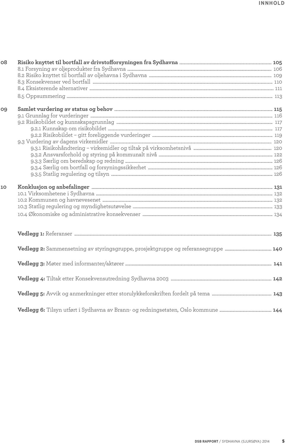 2 Risikobildet og kunnskapsgrunnlag... 117 9.2.1 Kunnskap om risikobildet... 117 9.2.2 Risikobildet gitt foreliggende vurderinger... 119 9.3 