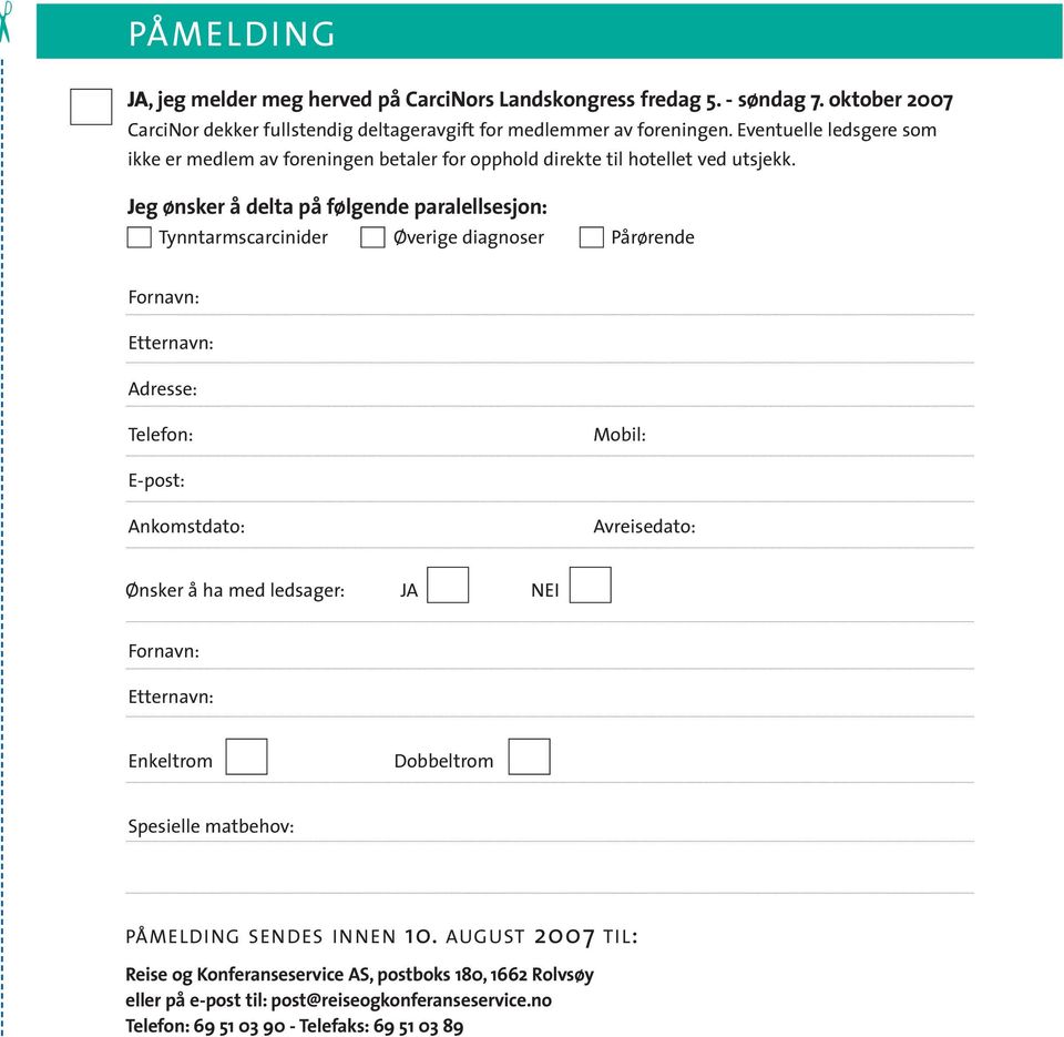 Jeg ønsker å delta på følgende paralellsesjon: Tynntarmscarcinider Øverige diagnoser Pårørende Fornavn: Etternavn: Adresse: Telefon: Mobil: E-post: Ankomstdato: Avreisedato: Ønsker å ha
