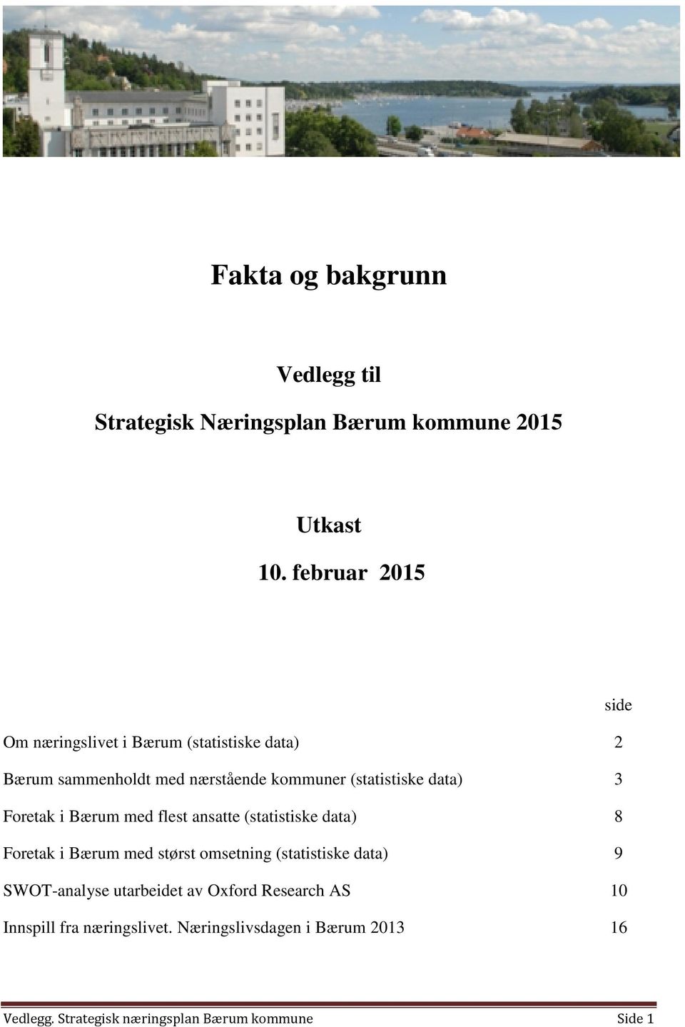 data) 3 Foretak i Bærum med flest ansatte (statistiske data) 8 Foretak i Bærum med størst omsetning (statistiske data) 9