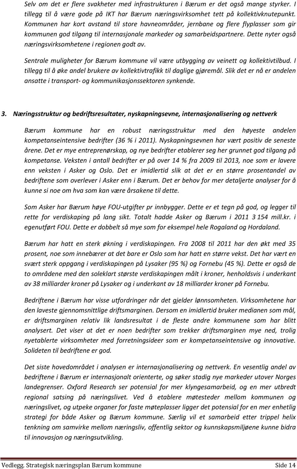 Dette nyter også næringsvirksomhetene i regionen godt av. Sentrale muligheter for Bærum kommune vil være utbygging av veinett og kollektivtilbud.