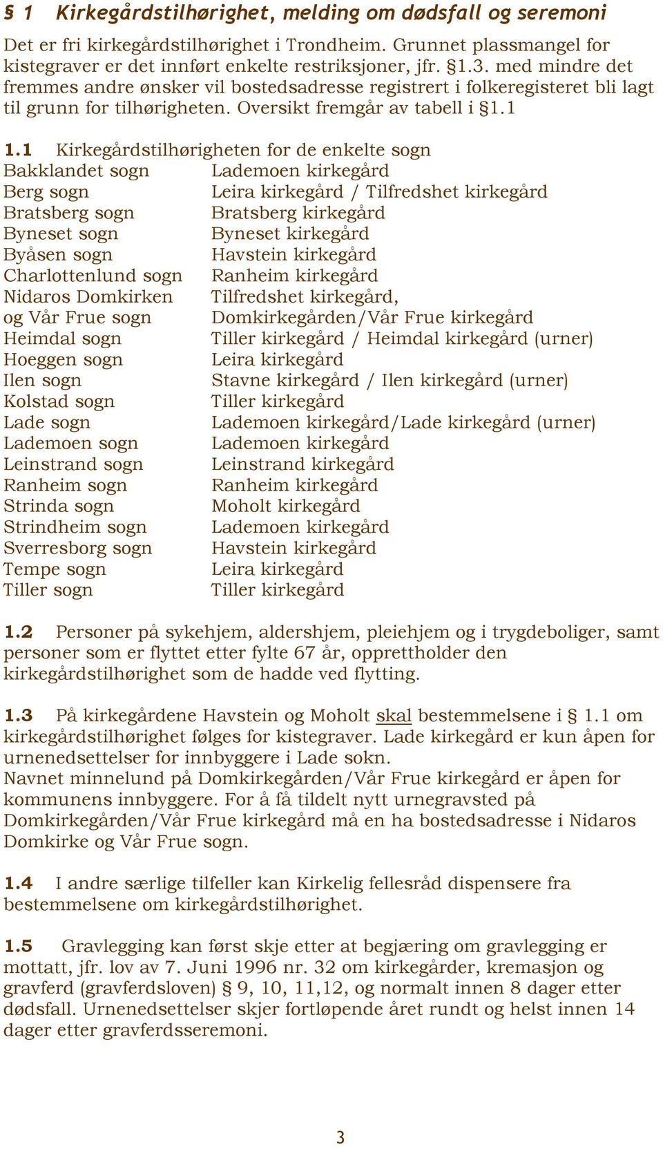 1 Kirkegårdstilhørigheten for de enkelte sogn Bakklandet sogn Lademoen kirkegård Berg sogn Leira kirkegård / Tilfredshet kirkegård Bratsberg sogn Bratsberg kirkegård Byneset sogn Byneset kirkegård