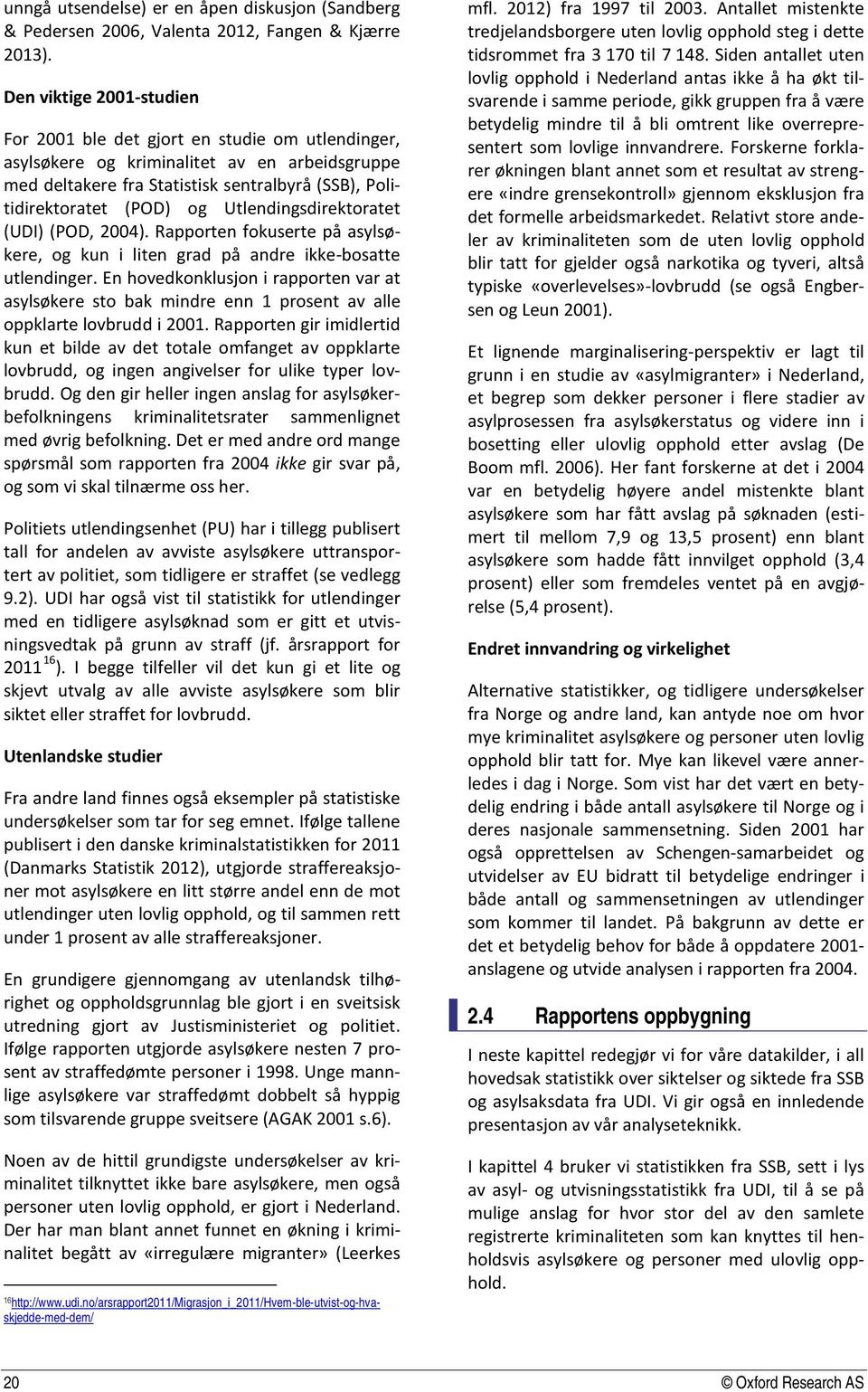 Utlendingsdirektoratet (UDI) (POD, 2004). Rapporten fokuserte på asylsøkere, og kun i liten grad på andre ikke-bosatte utlendinger.