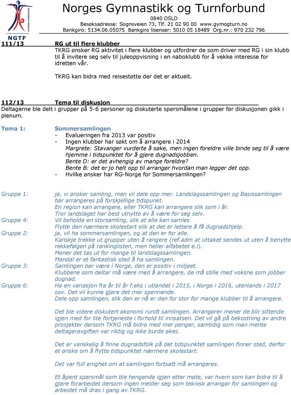 Tema 1: Sommersamlingen - Evalueringen fra 2013 var positiv - Ingen klubber har søkt om å arrangere i 2014 Margrete: Stavanger vurderte å søke, men ingen foreldre ville binde seg til å være hjemme i