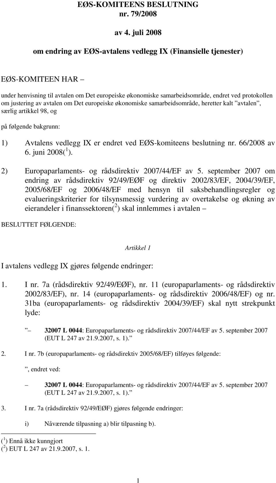 justering av avtalen om Det europeiske økonomiske samarbeidsområde, heretter kalt avtalen, særlig artikkel 98, og på følgende bakgrunn: 1) Avtalens vedlegg IX er endret ved EØS-komiteens beslutning