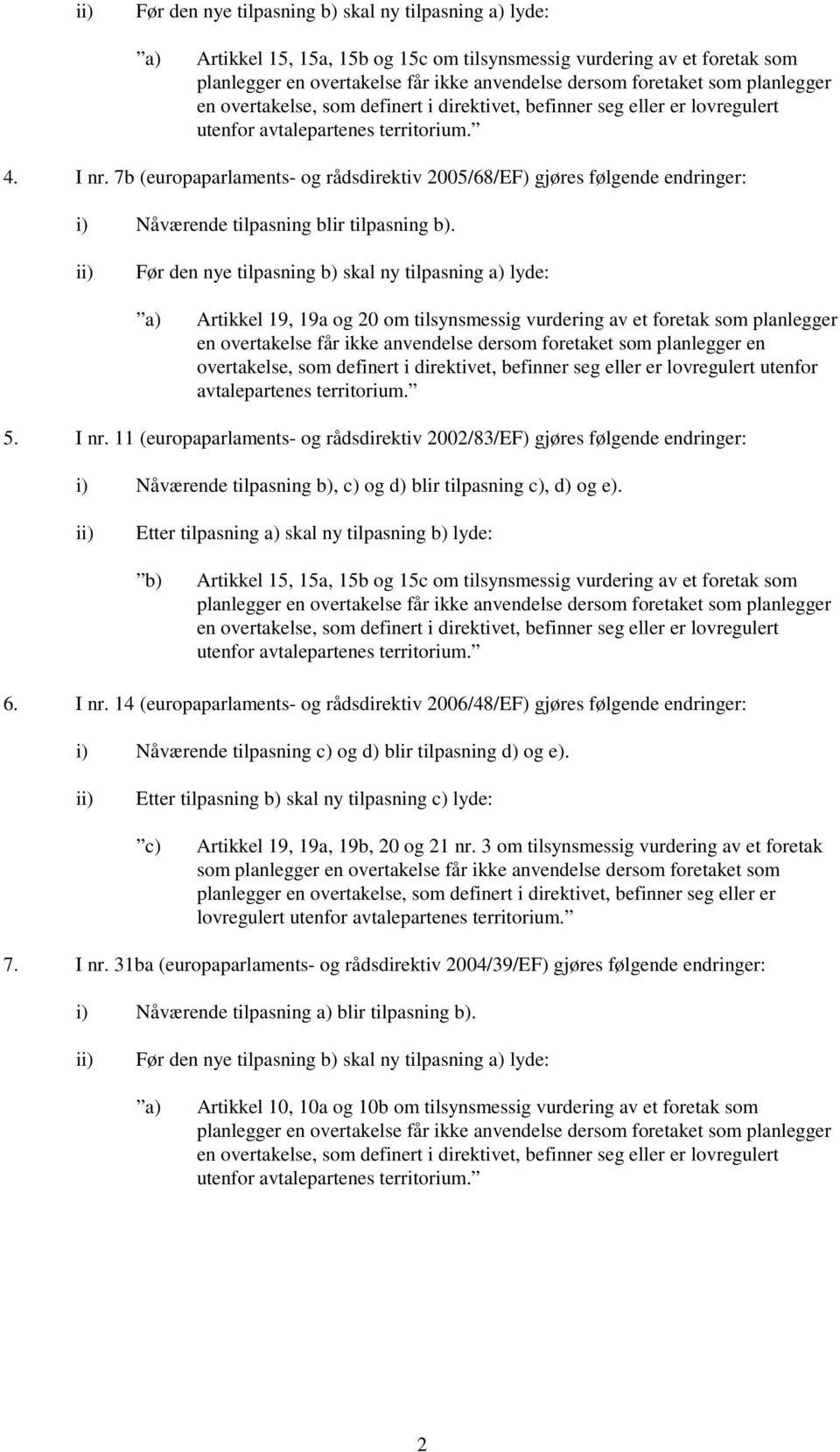 7b (europaparlaments- og rådsdirektiv 2005/68/EF) gjøres følgende endringer: i) Nåværende tilpasning blir tilpasning b).