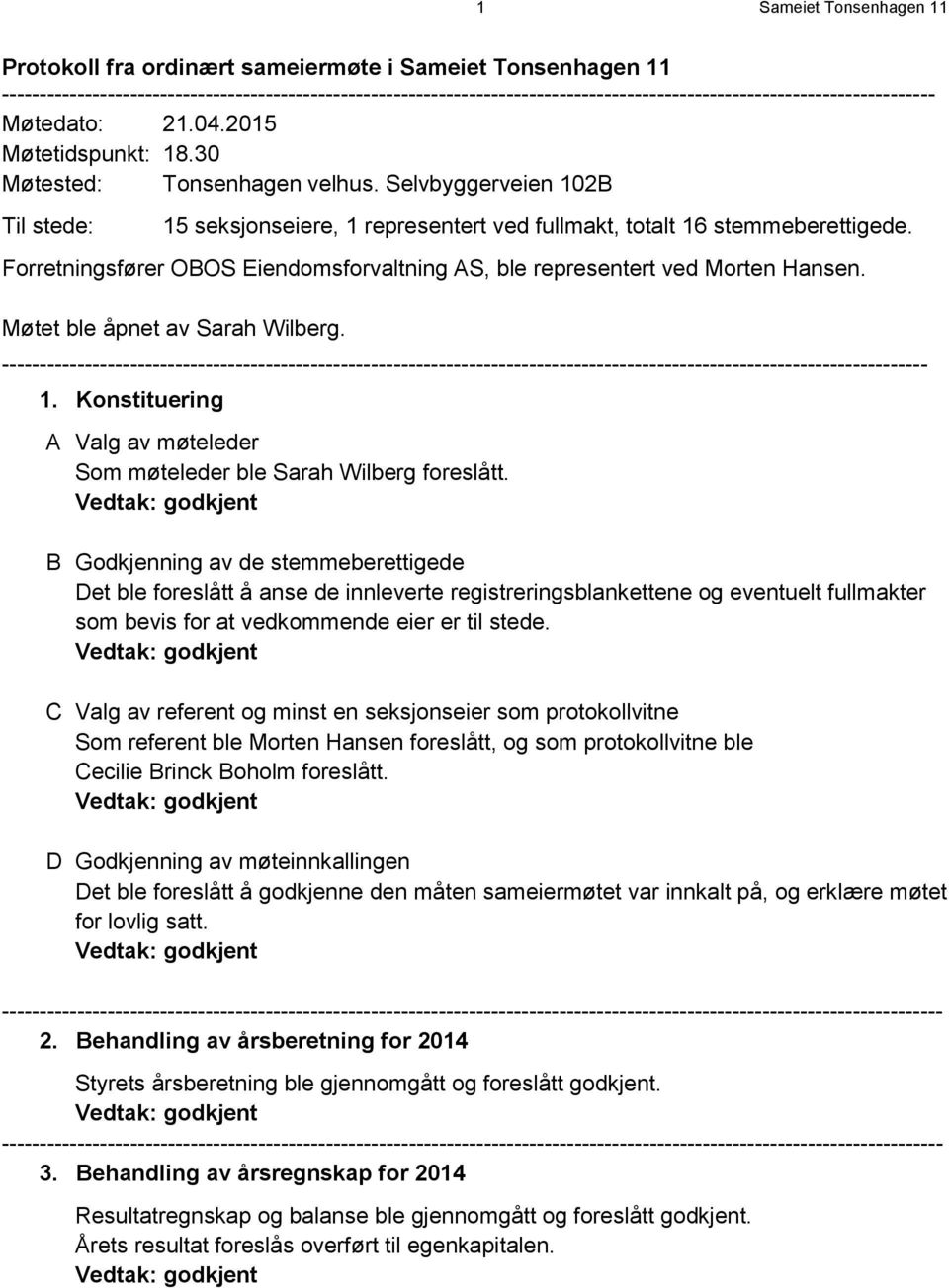 Selvbyggerveien 102B Til stede: 15 seksjonseiere, 1 representert ved fullmakt, totalt 16 stemmeberettigede. Forretningsfører OBOS Eiendomsforvaltning AS, ble representert ved Morten Hansen.