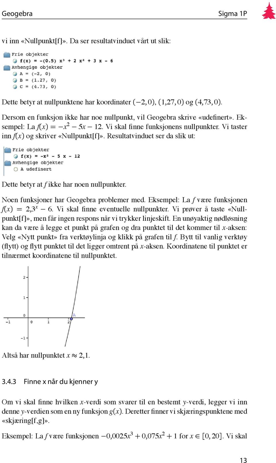 Resultatvinduet ser da slik ut: Dette betyr at f ikke har noen nullpunkter. Noen funksjoner har Geogebra problemer med. Eksempel: La f være funksjonen f(x) = 2,3 x 6.