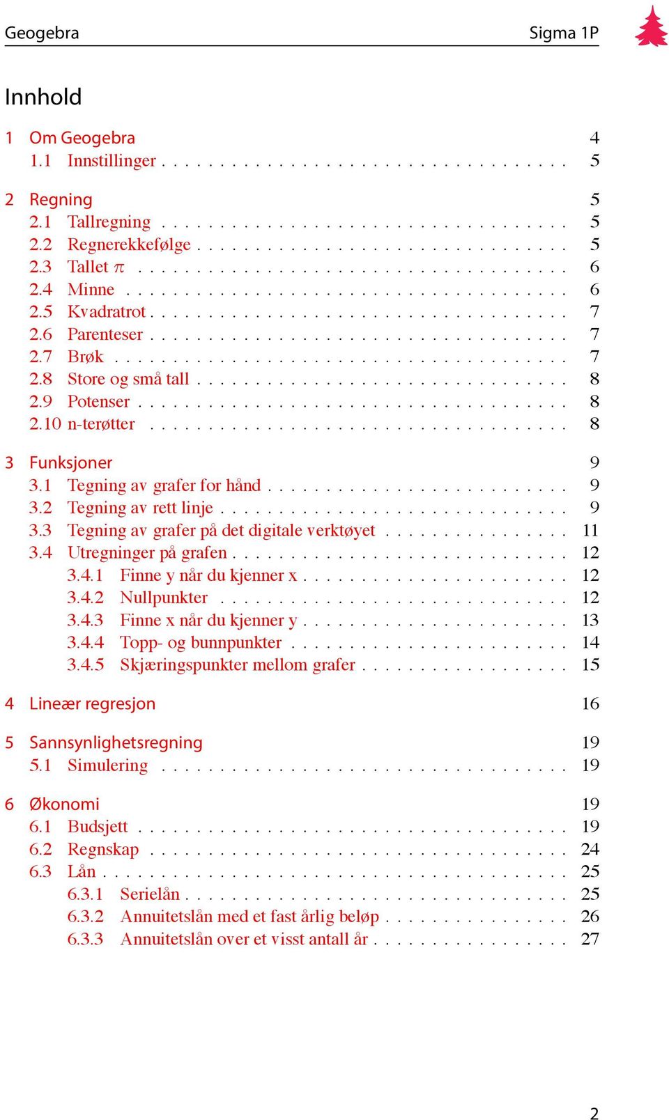 ...................................... 7 2.8 Store og små tall................................ 8 2.9 Potenser..................................... 8 2.10 n-terøtter.................................... 8 3 Funksjoner 9 3.