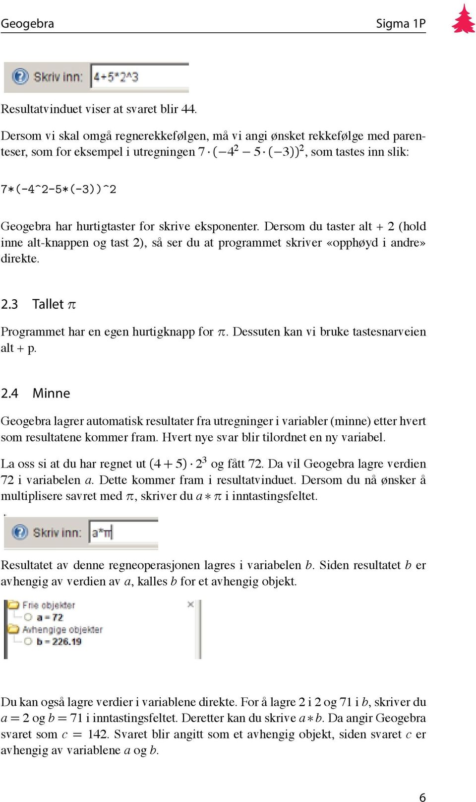 for skrive eksponenter. Dersom du taster alt + 2 (hold inne alt-knappen og tast 2), så ser du at programmet skriver «opphøyd i andre» direkte. 2.3 Tallet π Programmet har en egen hurtigknapp for π.