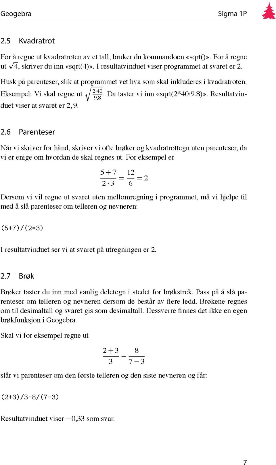 40 Eksempel: Vi skal regne ut. Da taster vi inn «sqrt(2*40/9.8)». Resultatvinduet viser at svaret er 2,