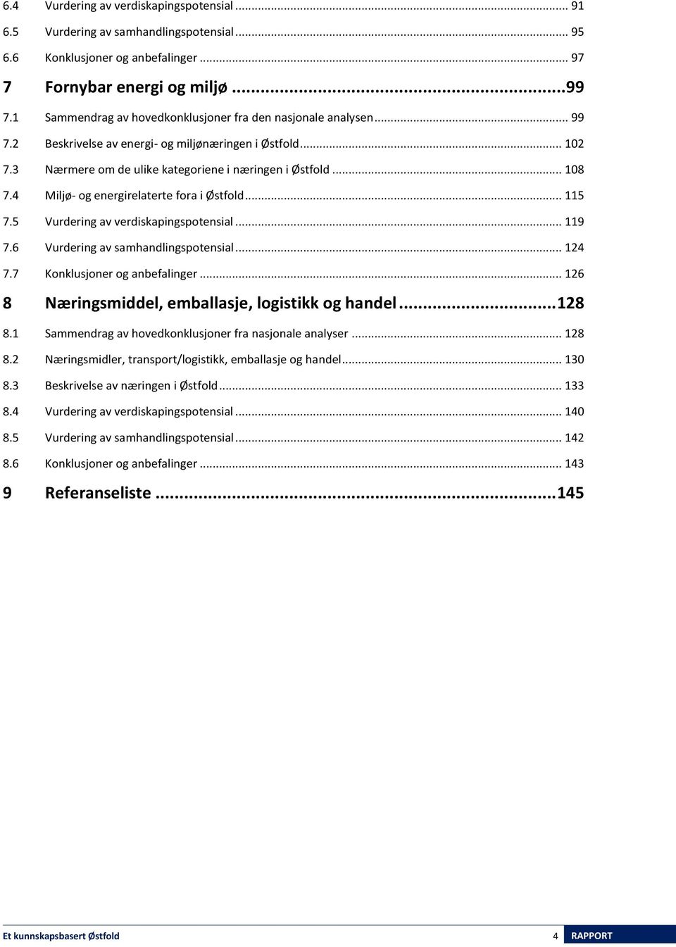 4 Miljø- og energirelaterte fora i Østfold... 115 7.5 Vurdering av verdiskapingspotensial... 119 7.6 Vurdering av samhandlingspotensial... 124 7.7 Konklusjoner og anbefalinger.