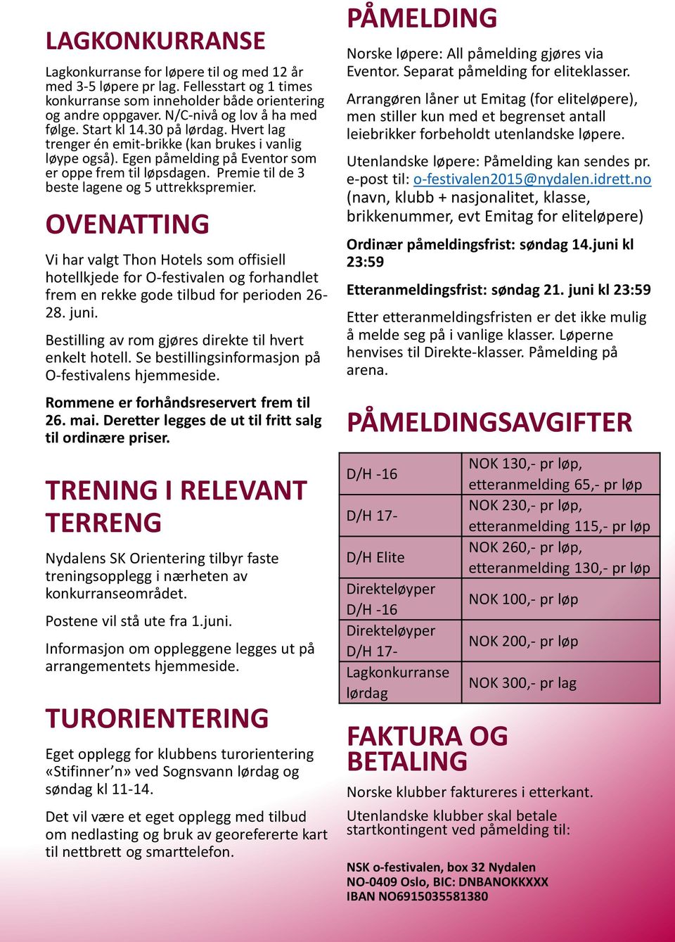 Premie til de 3 beste lagene og 5 uttrekkspremier. OVENATTING Vi har valgt Thon Hotels som offisiell hotellkjede for O-festivalen og forhandlet frem en rekke gode tilbud for perioden 26-28. juni.