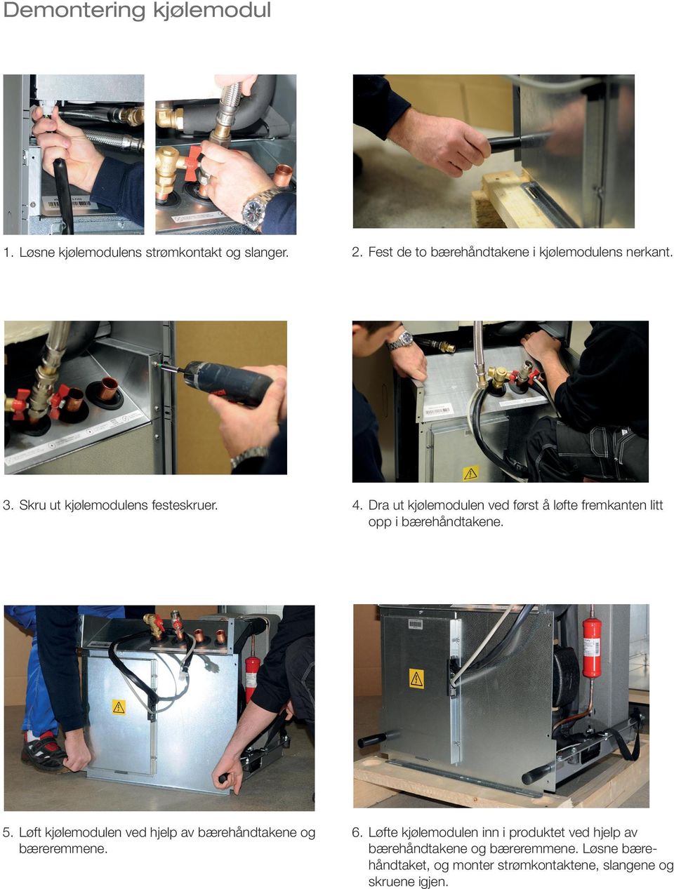 Dra ut kjølemodulen ved først å løfte fremkanten litt opp i bærehåndtakene. 5.
