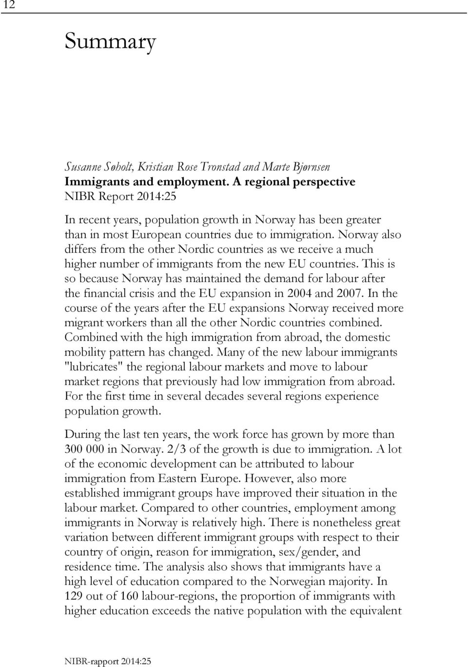 Norway also differs from the other Nordic countries as we receive a much higher number of immigrants from the new EU countries.