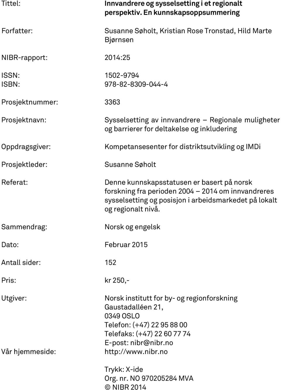 Prosjektleder: Referat: Sammendrag: Sysselsetting av innvandrere Regionale muligheter og barrierer for deltakelse og inkludering Kompetansesenter for distriktsutvikling og IMDi Susanne Søholt Denne