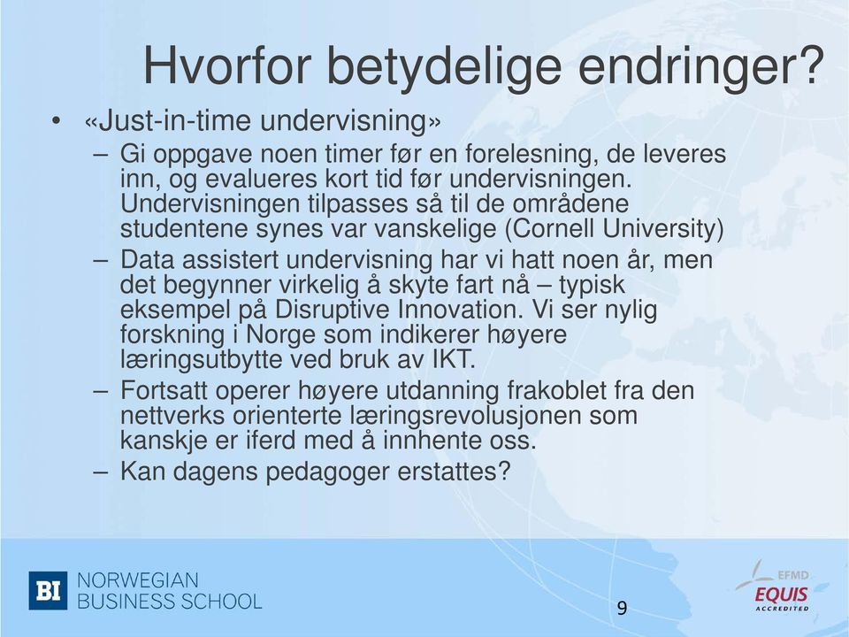 begynner virkelig å skyte fart nå typisk eksempel på Disruptive Innovation. Vi ser nylig forskning i Norge som indikerer høyere læringsutbytte ved bruk av IKT.