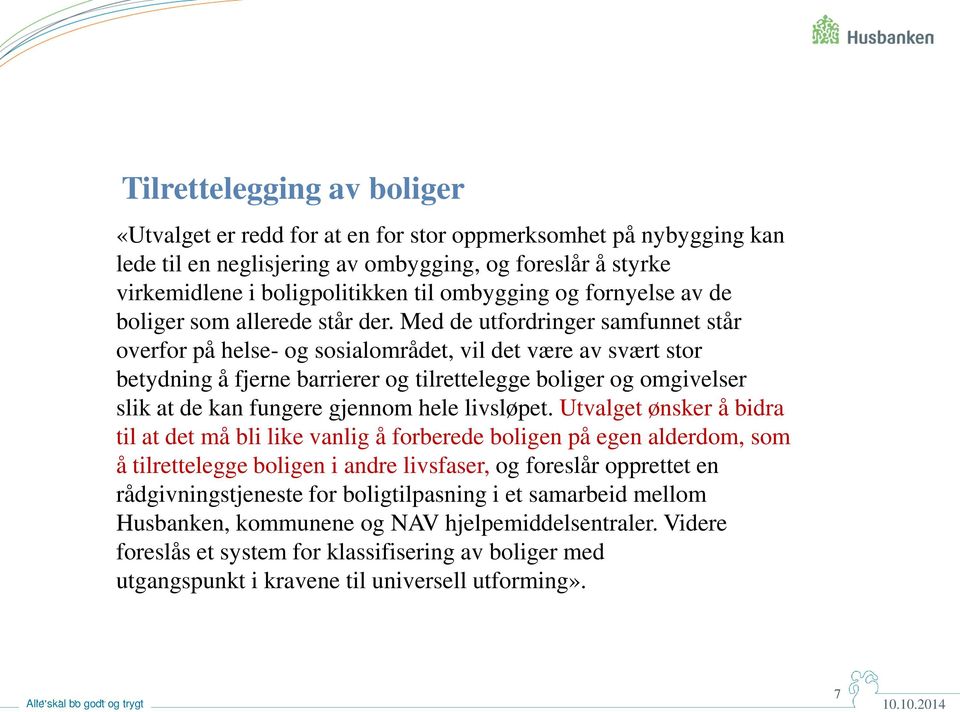 Med de utfordringer samfunnet står overfor på helse- og sosialområdet, vil det være av svært stor betydning å fjerne barrierer og tilrettelegge boliger og omgivelser slik at de kan fungere gjennom