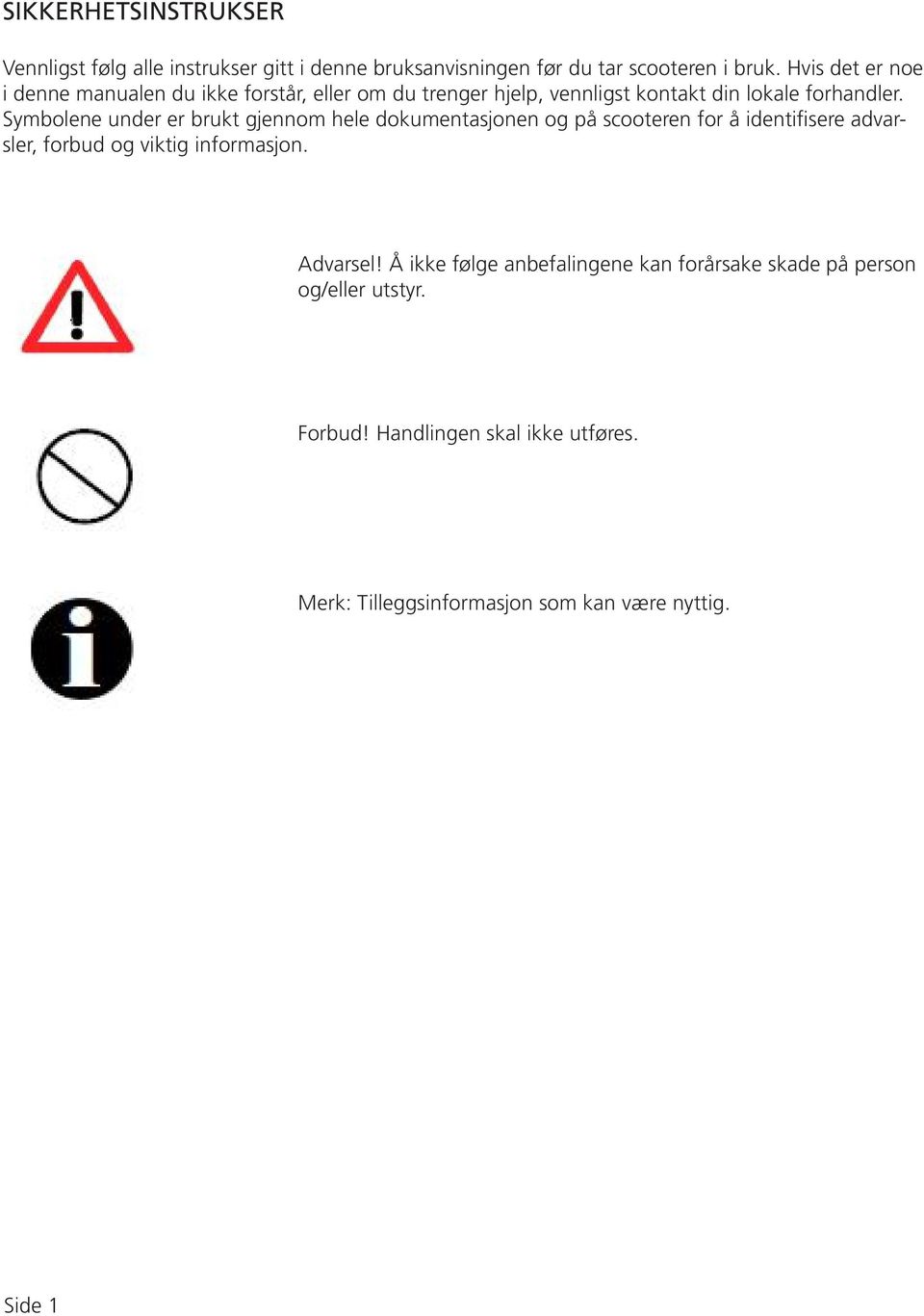 Symbolene under er brukt gjennom hele dokumentasjonen og på scooteren for å identifisere advarsler, forbud og viktig informasjon.