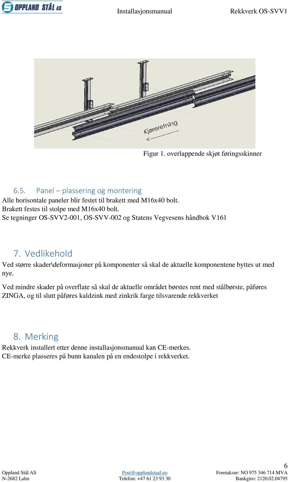 Vedlikehold Ved større skader\deformasjoner på komponenter så skal de aktuelle komponentene byttes ut med nye.