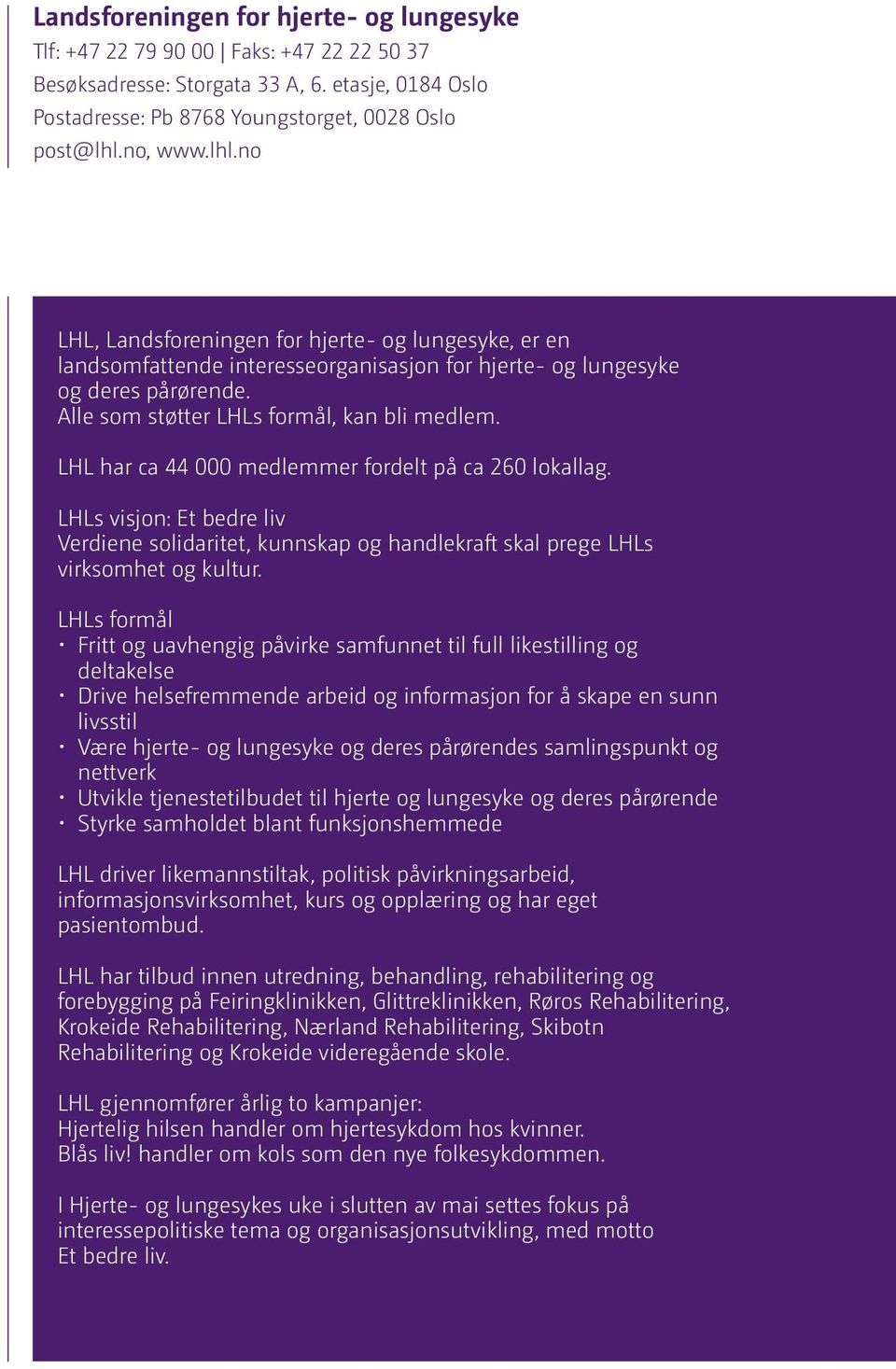 LHL har ca 44 000 medlemmer fordelt på ca 260 lokallag. LHLs visjon: Et bedre liv Verdiene solidaritet, kunnskap og handlekraft skal prege LHLs virksomhet og kultur.