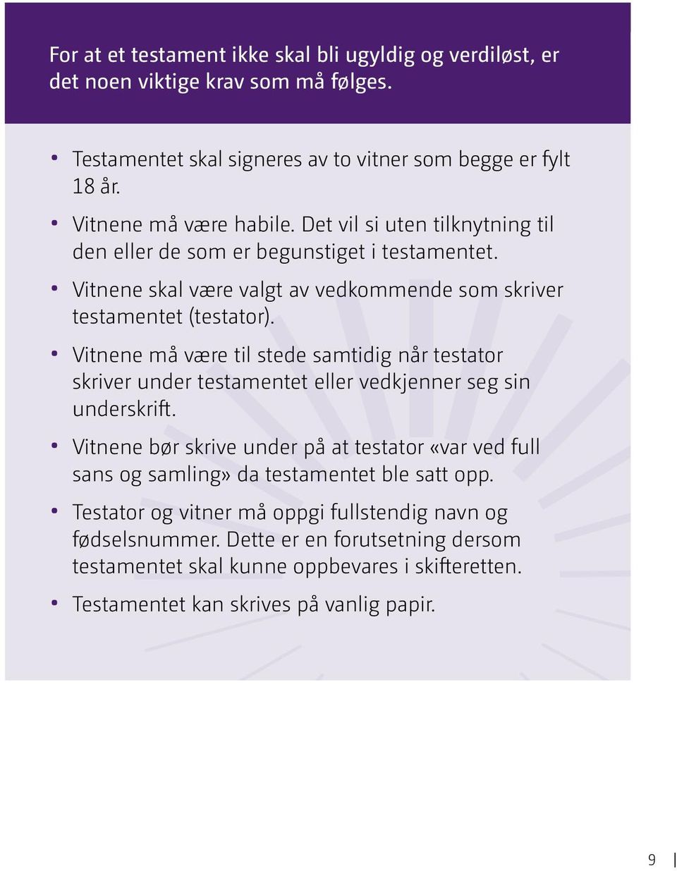 Vitnene må være til stede samtidig når testator skriver under testamentet eller vedkjenner seg sin underskrift.