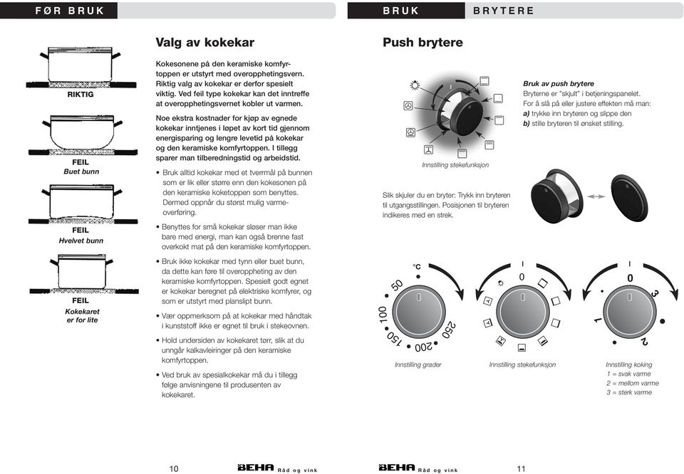 Noe ekstra kostnader for kjøp av egnede kokekar inntjenes i løpet av kort tid gjennom energisparing og lengre levetid på kokekar og den keramiske komfyrtoppen.