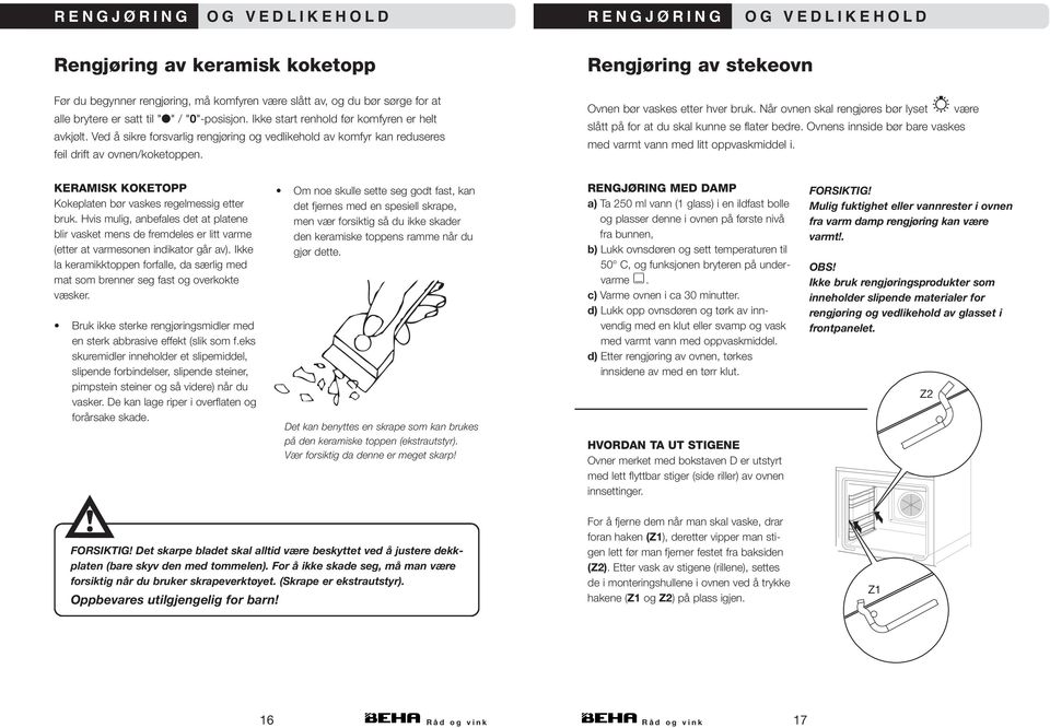 Ved å sikre forsvarlig rengjøring og vedlikehold av komfyr kan reduseres feil drift av ovnen/koketoppen. Rengjøring av stekeovn Ovnen bør vaskes etter hver bruk.