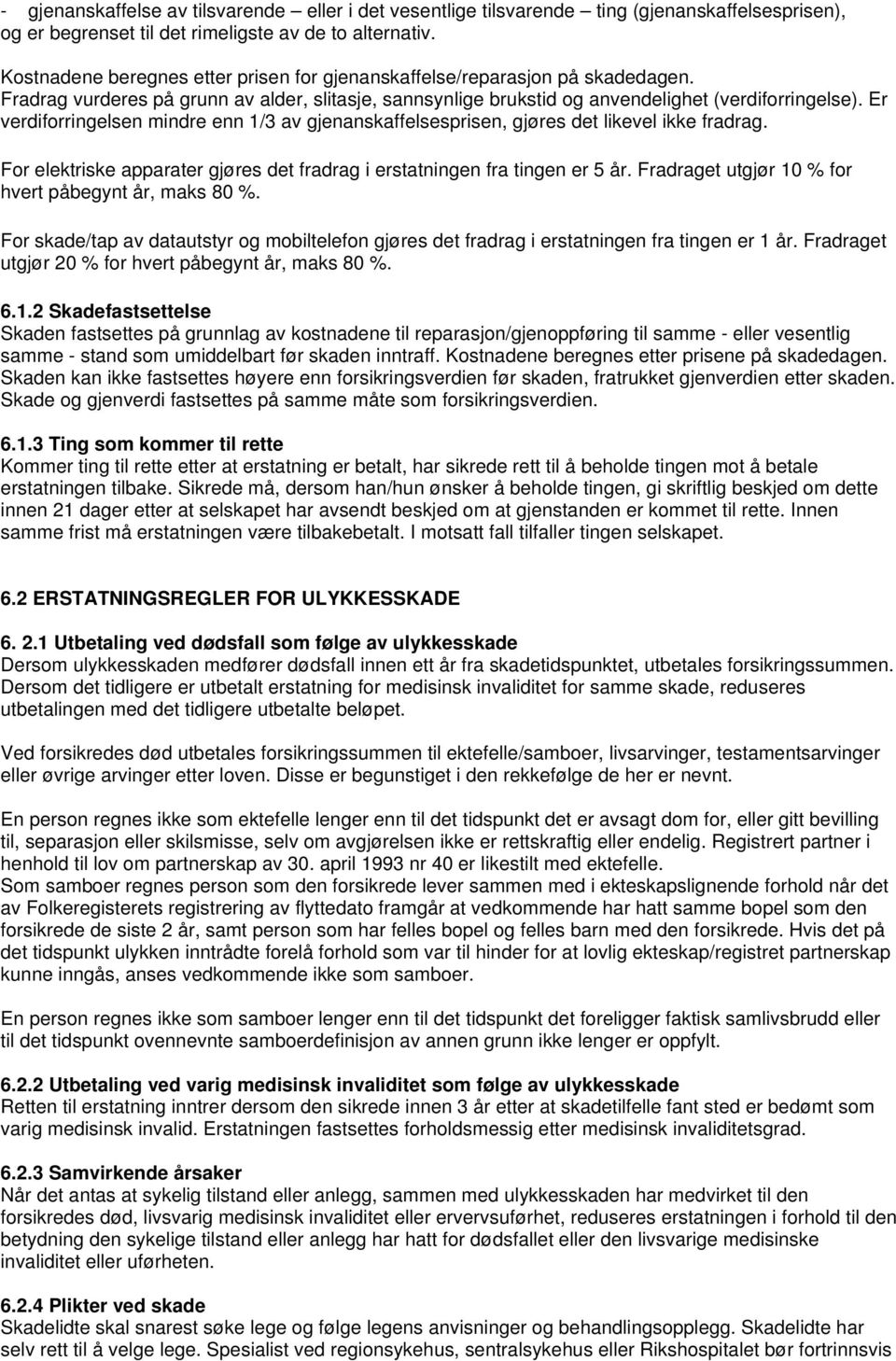 Er verdiforringelsen mindre enn 1/3 av gjenanskaffelsesprisen, gjøres det likevel ikke fradrag. For elektriske apparater gjøres det fradrag i erstatningen fra tingen er 5 år.