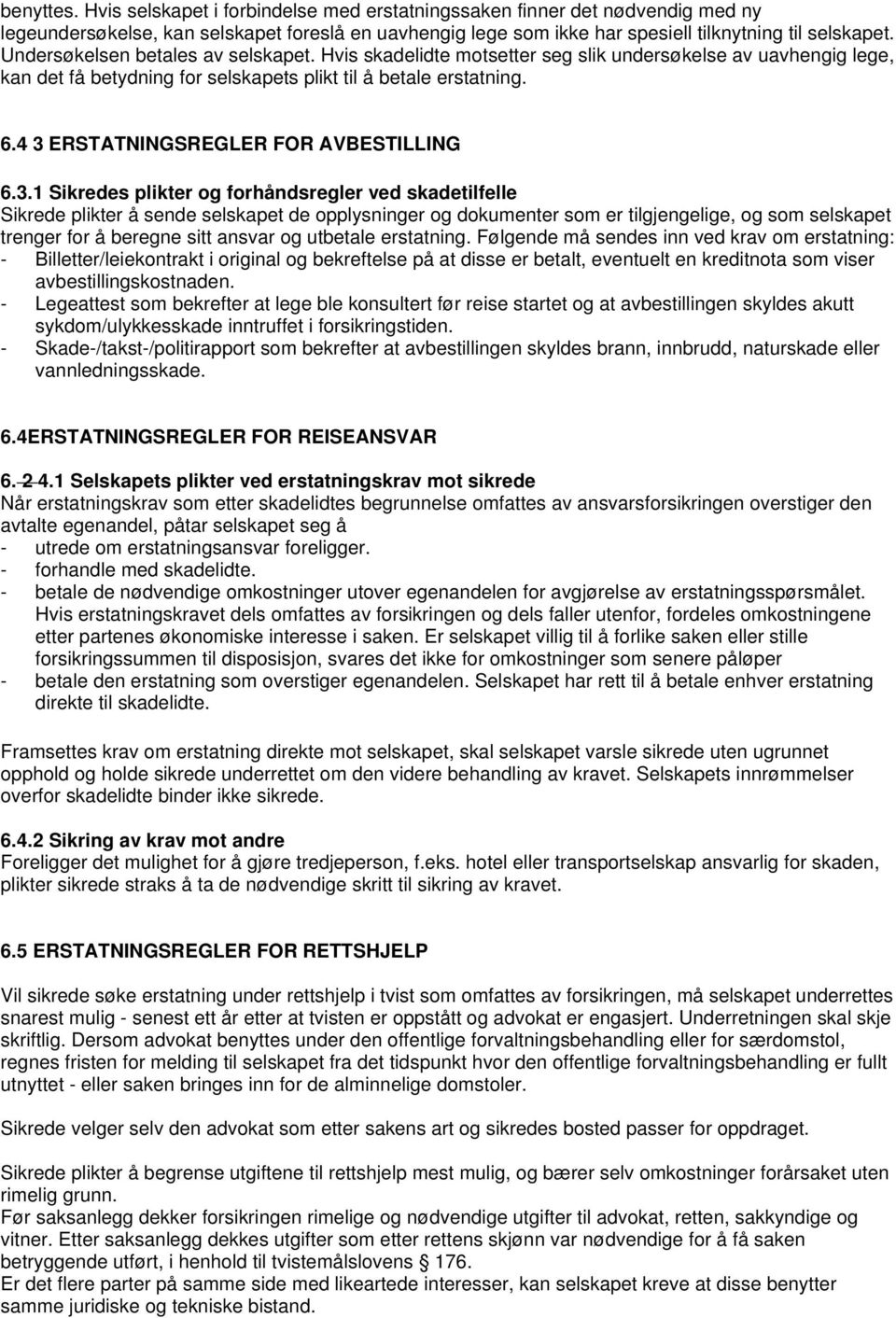 4 3 ERSTATNINGSREGLER FOR AVBESTILLING 6.3.1 Sikredes plikter og forhåndsregler ved skadetilfelle Sikrede plikter å sende selskapet de opplysninger og dokumenter som er tilgjengelige, og som