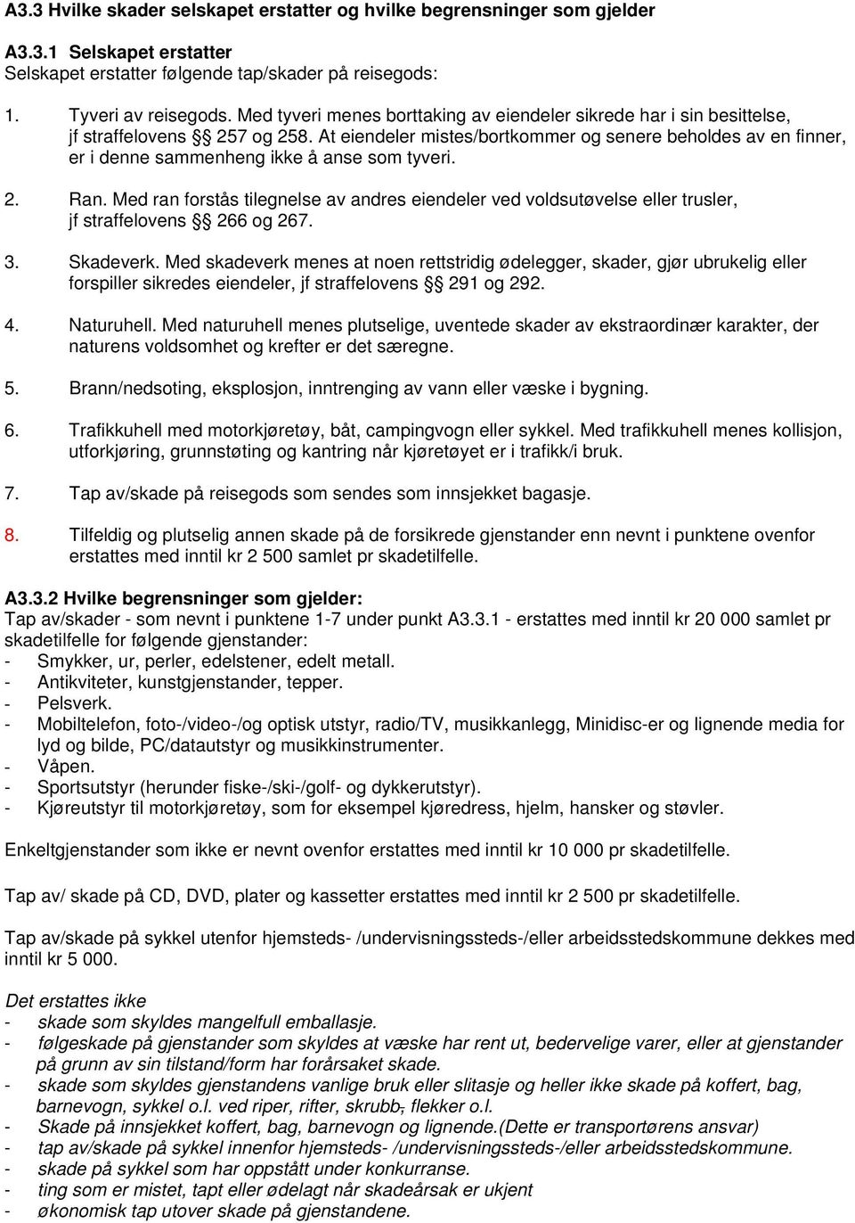 At eiendeler mistes/bortkommer og senere beholdes av en finner, er i denne sammenheng ikke å anse som tyveri. 2. Ran.