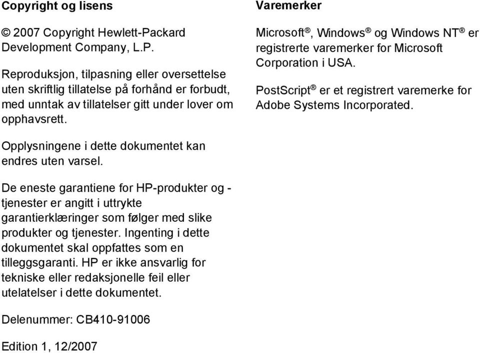 Opplysningene i dette dokumentet kan endres uten varsel. De eneste garantiene for HP-produkter og - tjenester er angitt i uttrykte garantierklæringer som følger med slike produkter og tjenester.