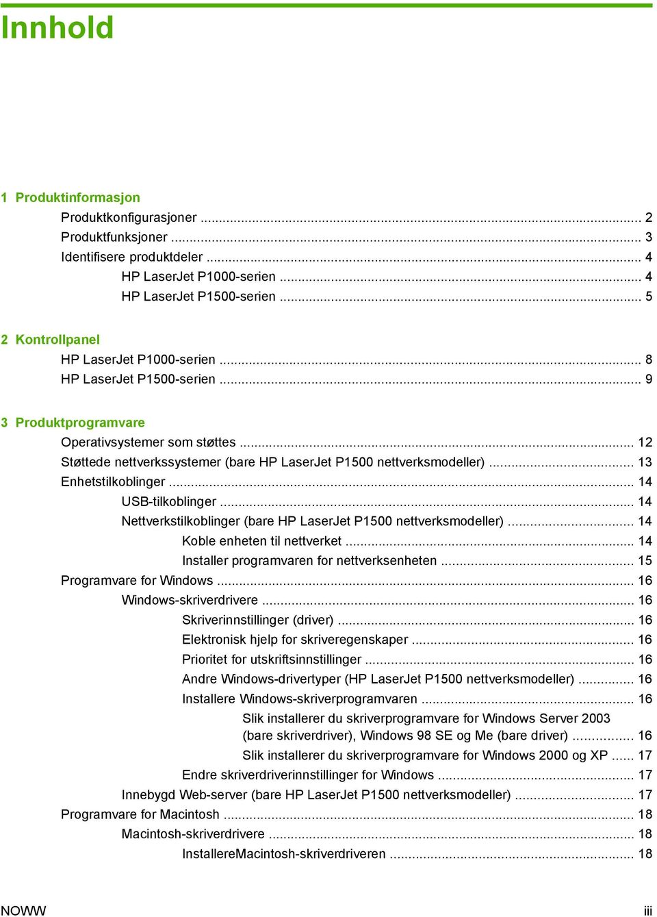 .. 12 Støttede nettverkssystemer (bare HP LaserJet P1500 nettverksmodeller)... 13 Enhetstilkoblinger... 14 USB-tilkoblinger... 14 Nettverkstilkoblinger (bare HP LaserJet P1500 nettverksmodeller).