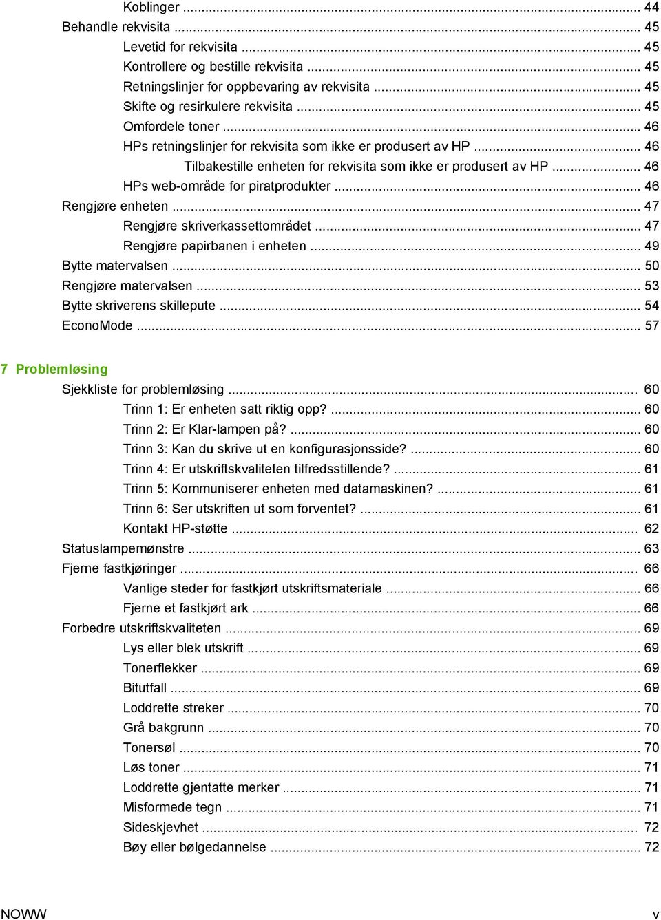 .. 46 Rengjøre enheten... 47 Rengjøre skriverkassettområdet... 47 Rengjøre papirbanen i enheten... 49 Bytte matervalsen... 50 Rengjøre matervalsen... 53 Bytte skriverens skillepute... 54 EconoMode.